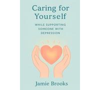 Caring for Yourself While Supporting Someone with Depression: A Guide to Balance, Boundaries, and Emotional Resilience for Caregivers