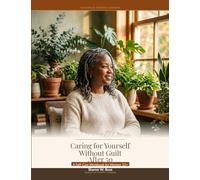 Caring for Yourself Without Guilt After 50: A Self-Care Workbook for Women 50+
