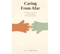 Caring From Afar: A Workbook for Guilt, Grief, and Getting It Right When You Can't Be There