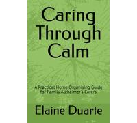 Caring Through Calm: A Practical Home Organising Guide for Family Alzheimer's Carers