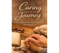 Caring Through The Journey: A Journal for Supporting Stroke Recovery