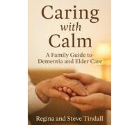 Caring with Calm: A Family Guide to Dementia and Elder Care