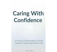 Caring With Confidence: A Practical, Gentle Guide for Family Caregivers Supporting Memory Loss