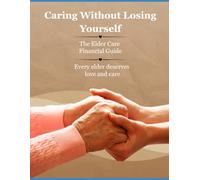 Caring Without Losing Yourself: The Elder Care Financial Guide