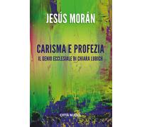 Carisma E Profezia. Il Genio Ecclesiale In Chiara Lubich - Morán Jesús - 2023