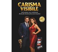 CARISMA VISIBILE - Diventa attraente prima ancora di parlare: Look, postura, voce e social proof per aumentare il tuo fascino maschile usando psicologia e neuroscienze
