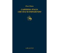 Carissima Italia che stai scomparendo - Chiara Piero