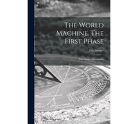 Carl 1869-1946 Snyder The World Machine [microform]. The First Phase (Tascabile)