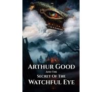 Carl B Harrison Arthur Good & The Secret of The Watchful Eye (Tascabile)