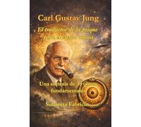 Carl Gustav Jung - El traductor de la psique para el eterno ahora: Una síntesis de 39 obras fundamentales