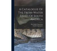 Carl H Eigenman A Catalogue Of The Fresh-water Fishes Of South Ameri (Tascabile)
