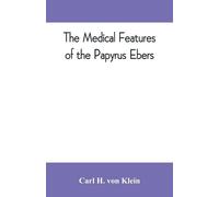 Carl H Von Klein The medical features of the Papyrus Ebers (Tascabile)