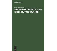 Carl Hartmann Die Fortschritte Der Eisenhüttenkunde (Copertina rigida)