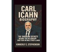 CARL ICAHN BIOGRAPHY: The Shocking Secrets Behind the Billionaire Who Took on Wall Street and Won