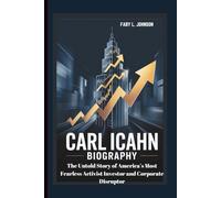 CARL ICAHN BIOGRAPHY The Untold Story of America’s Most Fearless Activist Investor and Corporate Disruptor