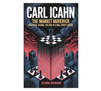 CARL ICAHN: THE MARKET MAVERICK: Strategies, Scandals, and the Rise of a Wall Street Legend