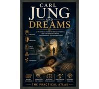 Carl Jung and Dreams: A Practical Guide to Dream Symbols, the Unconscious Mind, and Personal Transformation