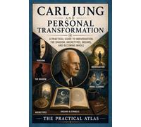 Carl Jung and Personal Transformation: A Practical Guide to Individuation, the Shadow, Archetypes, Dreams, and Becoming Whole