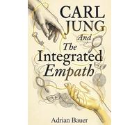 Carl Jung And The Integrated Empath: A Jungian Path to Wholeness through Shadow Work, Dream Interpretation, Individuation, Archetypes, and Emotional Boundaries for Highly Sensitive People