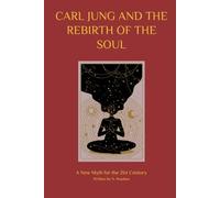 Carl Jung and the Rebirth of the Soul: A New Myth for the 21st Century