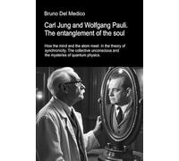 Carl Jung and Wolfgang Pauli. The entanglement of the soul.: How the mind and the atom meet in the theory of synchronicity. The collective unconscious and the mysteries of quantum physics