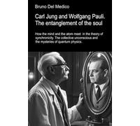 Carl Jung and Wolfgang Pauli. The entanglement of the soul.: How the mind and the atom meet in the theory of synchronicity. The collective unconscious and the mysteries of quantum physics