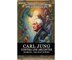 Carl Jung Contra Los Arcontes - Cómo Funciona El Planeta Prisión Desde La Psicología De Jung: Revelaciones De Jung Sobre El Control Mental Colectivo Y Las Entidades Que Influyen En La Mente Humana