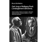 Carl Jung e Wolfgang Pauli. L’entanglement dell’anima: Come la mente e l’atomo si incontrano nella teoria della sincronicità. L’inconscio collettivo e i misteri della fisica