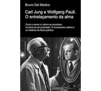Carl Jung e Wolfgang Pauli. O entrelaçamento da alma.: Como a mente e o átomo se encontram na teoria da sincronicidade. O inconsciente coletivo e os mistérios da física quântica.
