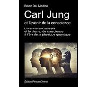 Carl Jung et l'avenir de la conscience: L'inconscient collectif et le champ de conscience à l'ère de la physique quantique.