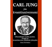 Carl Jung ja kvanttiuniversumi: Ulkonäköjen tuolla puolen. Jungin ja kvanttiteorian yllättävät yhteydet