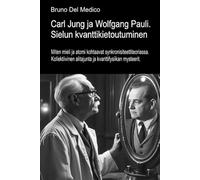 Carl Jung ja Wolfgang Pauli. Sielun kvanttikietoutuminen.: Miten mieli ja atomi kohtaavat synkronisiteettiteoriassa. Kollektiivinen alitajunta ja kvanttifysiikan mysteerit.