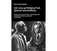 Carl Jung og Wolfgang Pauli. Sjelenes sammenfiltring.: Hvordan sinnet og atomet møtes i synkronisitetsteorien. Det kollektive ubevisste og mysteriene i kvantefysikken.