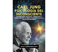 CARL JUNG - Psicología del Inconsciente: Inconsciente Colectivo, Arquetipos y Simbolismo de la Líbido: Fundamentos de la Psicología Moderna (Spanish Edition)