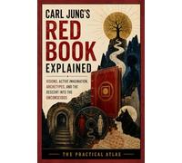 Carl Jung’s Red Book Explained: Visions, Active Imagination, Archetypes, and the Descent into the Unconscious