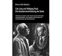 Carl Jung und Wolfgang Pauli. Die Quantenverschränkung der Seele: Wie Geist und Atom in der Theorie der Synchronizität aufeinandertreffen. Das ... und die Geheimnisse der Quantenphysik.