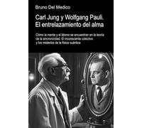 Carl Jung y Wolfgang Pauli. El entrelazamiento del alma: Cómo la mente y el átomo se encuentran en la teoría de la sincronicidad. El inconsciente colectivo y los misterios de la física cuántica