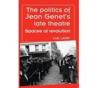 Carl Lavery The Politics of Jean Genet's Late Theatre (Tascabile)