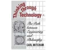 Thinking through Technology: The Path between Engineering and Philosophy