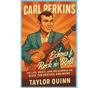 Carl Perkins: Echoes of Rock 'n' Roll: His Life, Music,and Influence on Elvis, The Beatles,and More