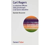 Carl Rogers. La relazione efficace nella psicoterapia e nel lavoro educativo