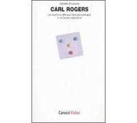 Carl Rogers. La relazione efficace nella psicoterapia e nel lavoro educativo