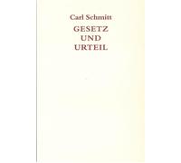 Carl Schmitt Gesetz und Urteil: Eine Untersuchung zum Problem der Rechtspraxis