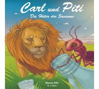 Carl und Piti: Die Hüter der Savanne (Ein berührendes Naturabenteuer, das Empathie, Mut, Teamarbeit und Umweltbewusstsein stärkt)