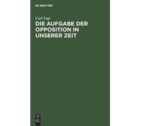 Carl Vogt Die Aufgabe Der Opposition in Unserer Zeit (Copertina rigida)