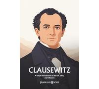 Carl von Clausewitz: A Simple Introduction to the Life, Ideas, and Influence