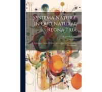 Carl Von Linné ... Systema Naturæ In Quo Naturae Regna Tria (Tascabile)