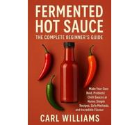 Carl Williams Fermented Hot Sauce - The Complete Beginner's Guide (Tascabile)