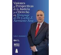 VISIONES Y PERSPECTIVAS DE LA JUSTICIA Y EL DERECHO EN HOMENAJE AL DOCTOR CARLOS J. SARMIENTO SOSAj