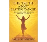 Carla Bainbridge The Truth About Beating Cancer (Tascabile)
